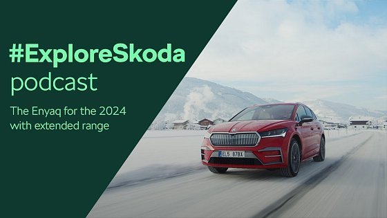 Video: #ExploreSkoda Podcast: The Enyaq for the 2024 with extended range