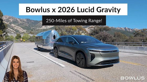 Video: Bowlus x 2026 Lucid Gravity: 250-Miles of Towing Range!