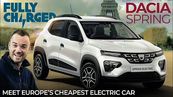 Video: Meet Europe&#39;s Cheapest Electric Car - DACIA SPRING | Fully Charged