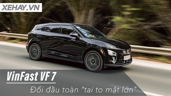 Video: Đôi điều tâm sự về VinFast và chiếc VF 7: Đối đầu toàn “tai to mặt lớn”...|XEHAY.VN|