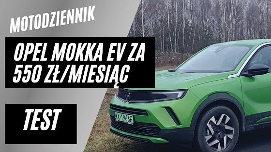 Video: Motodziennik test - OPEL MOKKA EV - ta za 550 złotych miesięcznie:)