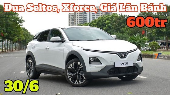 Video: Giá Khuyến Mại Vinfast VF6 Cuối Tháng 6 Giảm Mạnh | Đua Seltos, Xforce, Giá Lăn Bánh VF6 | CarTVnew