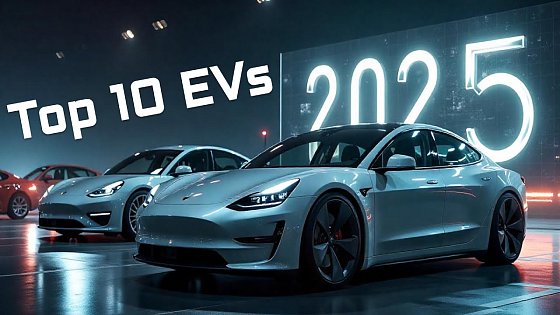 Video: Top 10 EVs That Will DOMINATE the Roads in 2025