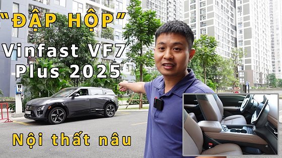 Video: "Đập hộp" Vinfast VF7 Plus 2025 nội thất nâu